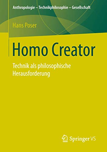 Homo Creator: Technik als philosophische Herausforderung (Anthropologie – Technikphilosophie – Gesellschaft) von Springer VS